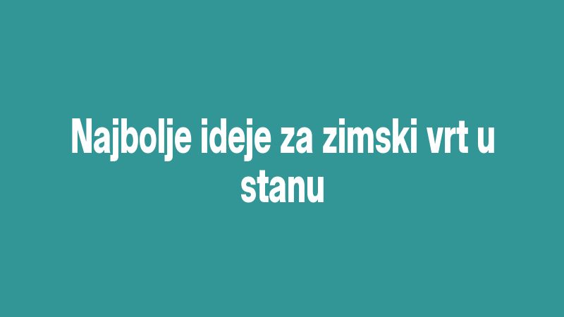 Najbolje ideje za zimski vrt u stanu